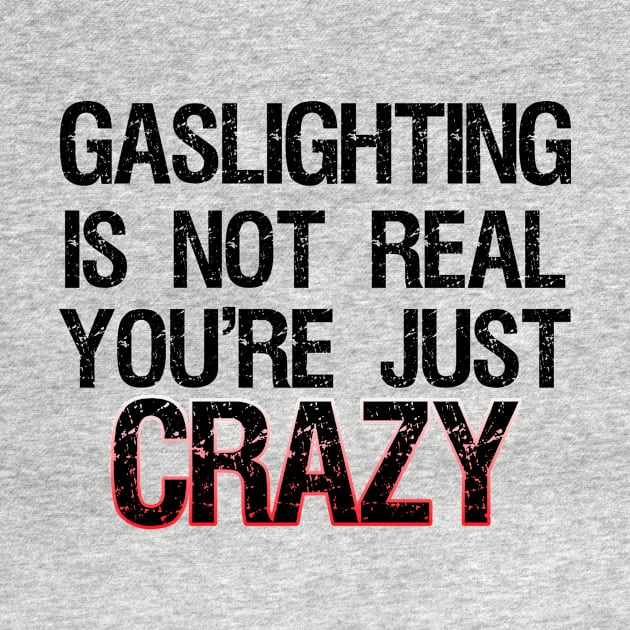 Gaslighting Is Not Real You're Just Crazy by kidstok